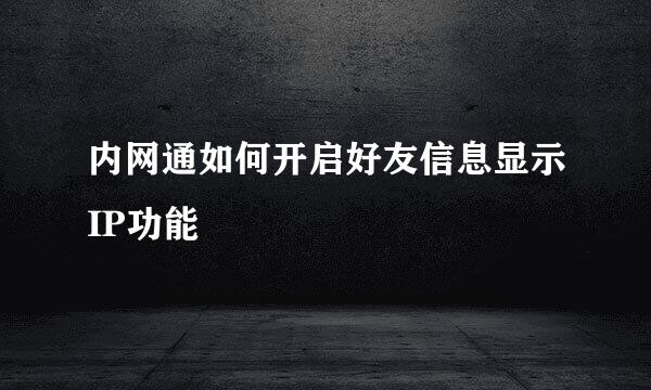 内网通如何开启好友信息显示IP功能