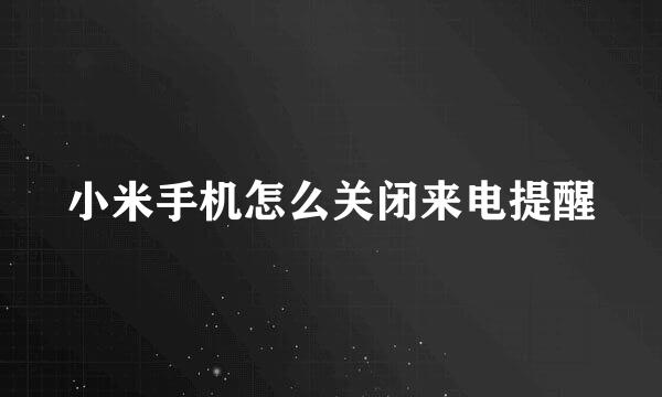 小米手机怎么关闭来电提醒