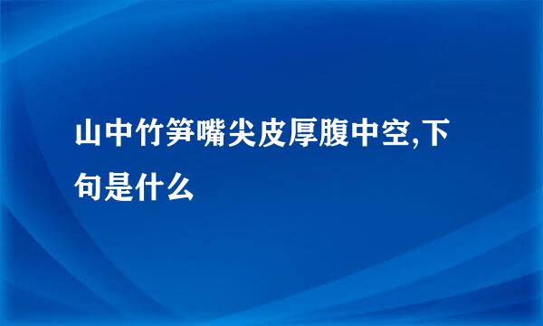 山中竹笋嘴尖皮厚腹中空,下句是什么