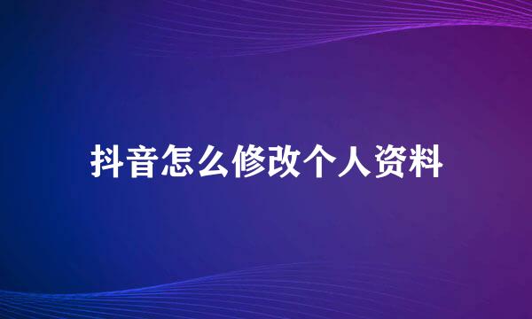 抖音怎么修改个人资料