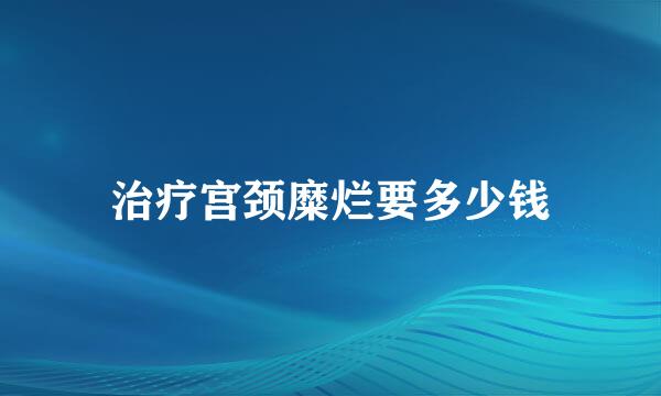 治疗宫颈糜烂要多少钱