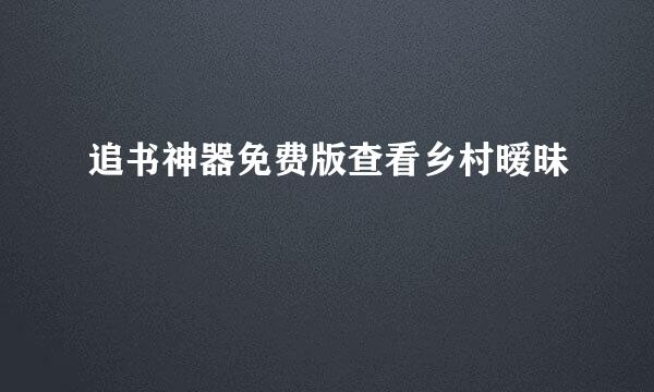 追书神器免费版查看乡村暧昧