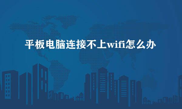 平板电脑连接不上wifi怎么办