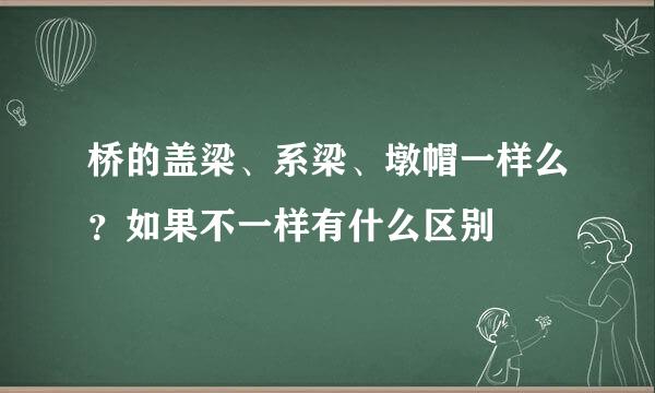 桥的盖梁、系梁、墩帽一样么？如果不一样有什么区别