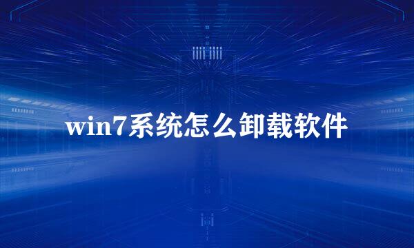 win7系统怎么卸载软件