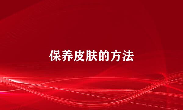 保养皮肤的方法