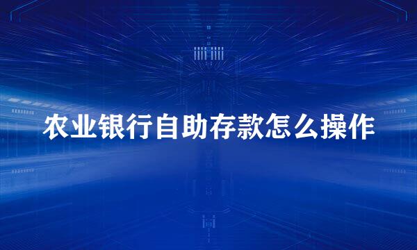 农业银行自助存款怎么操作