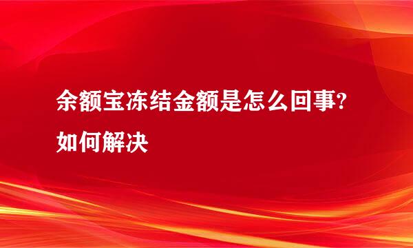 余额宝冻结金额是怎么回事?如何解决