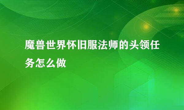 魔兽世界怀旧服法师的头领任务怎么做