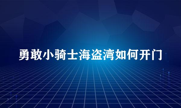 勇敢小骑士海盗湾如何开门