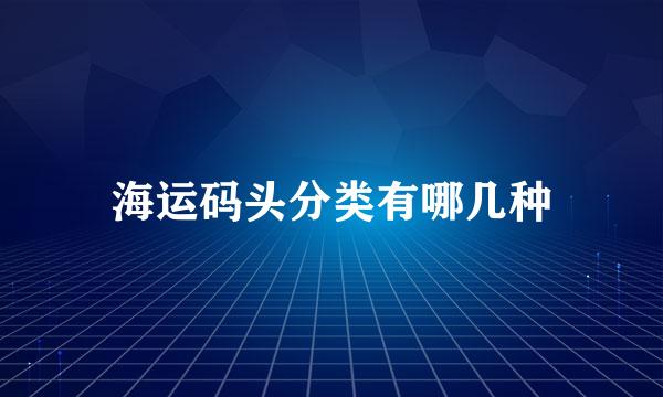 海运码头分类有哪几种