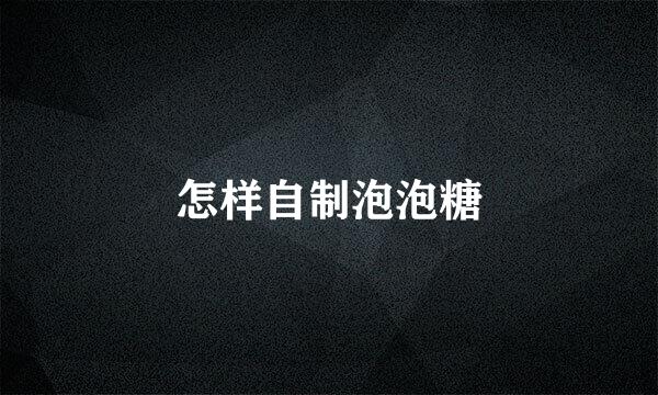 怎样自制泡泡糖