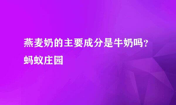 燕麦奶的主要成分是牛奶吗？蚂蚁庄园