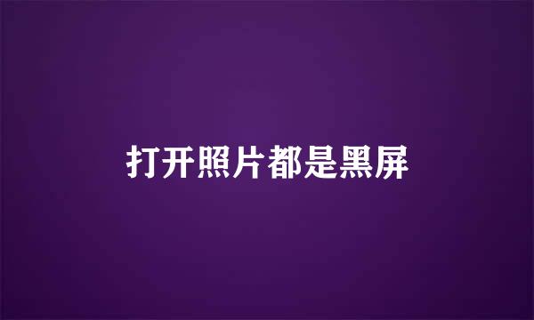 打开照片都是黑屏