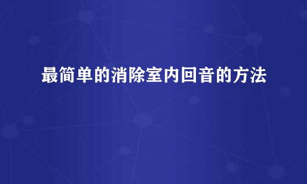 最简单的消除室内回音的方法