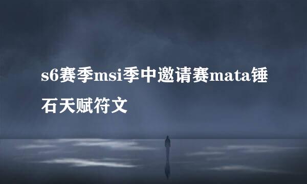 s6赛季msi季中邀请赛mata锤石天赋符文