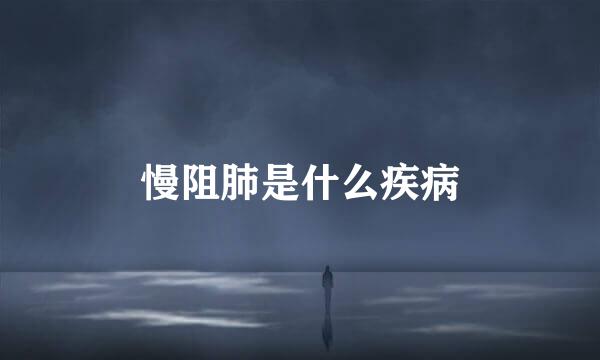 慢阻肺是什么疾病