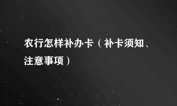 农行怎样补办卡（补卡须知、注意事项）