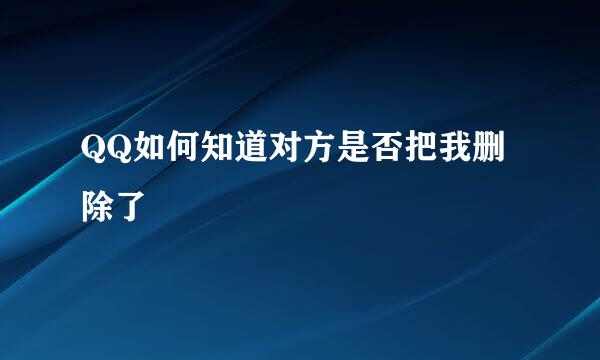 QQ如何知道对方是否把我删除了