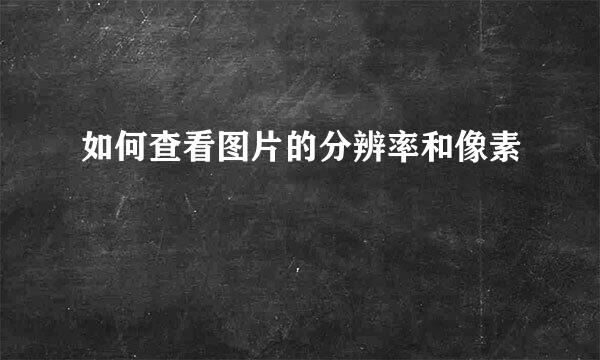 如何查看图片的分辨率和像素