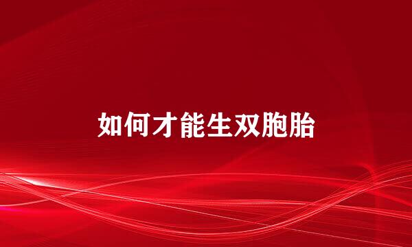 如何才能生双胞胎