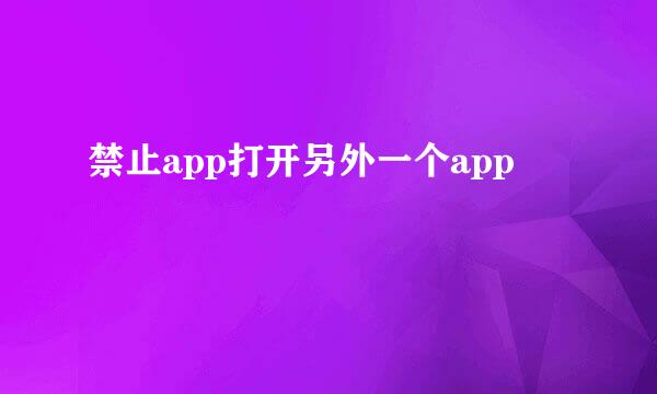 禁止app打开另外一个app