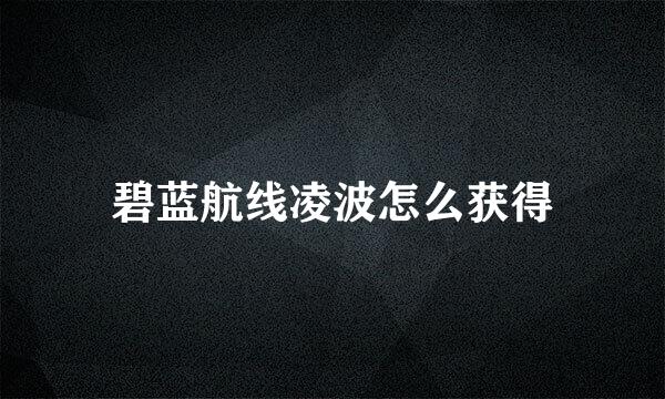 碧蓝航线凌波怎么获得