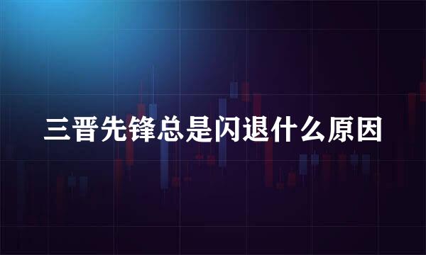 三晋先锋总是闪退什么原因