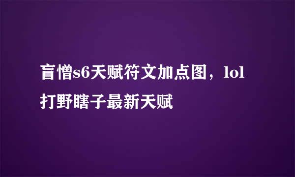 盲憎s6天赋符文加点图，lol打野瞎子最新天赋