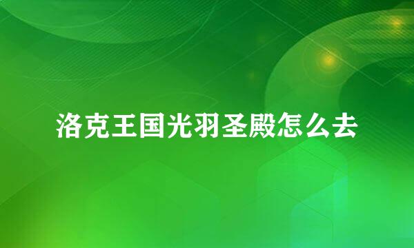洛克王国光羽圣殿怎么去