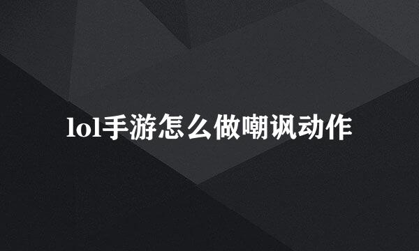lol手游怎么做嘲讽动作