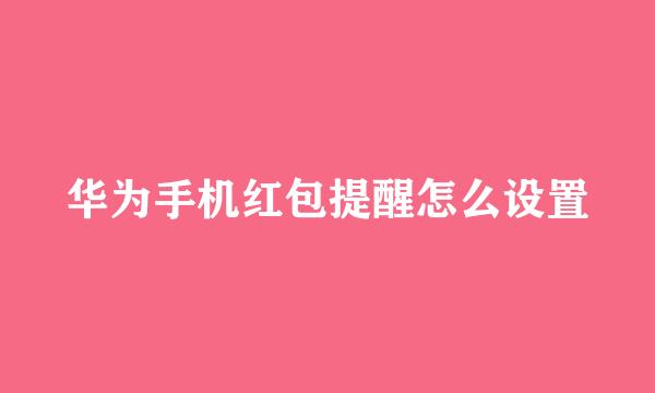 华为手机红包提醒怎么设置