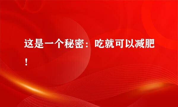 这是一个秘密：吃就可以减肥！