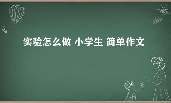 实验怎么做 小学生 简单作文