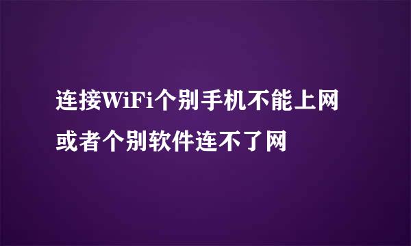 连接WiFi个别手机不能上网或者个别软件连不了网