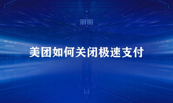美团如何关闭极速支付