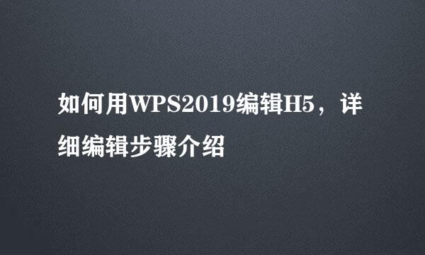 如何用WPS2019编辑H5，详细编辑步骤介绍