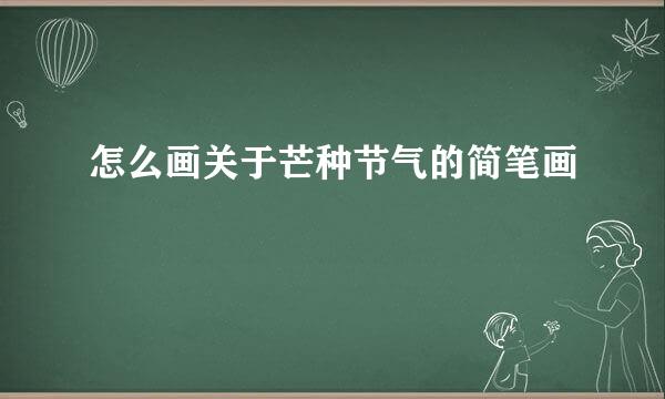 怎么画关于芒种节气的简笔画