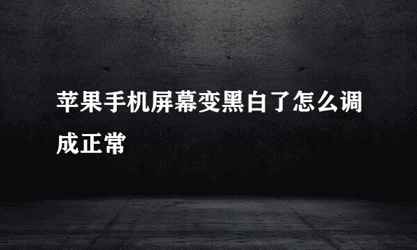 苹果手机屏幕变黑白了怎么调成正常