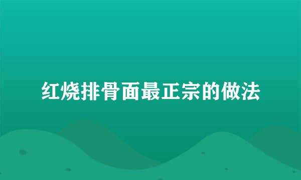 红烧排骨面最正宗的做法