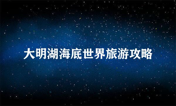 大明湖海底世界旅游攻略