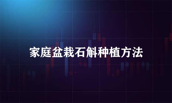 家庭盆栽石斛种植方法
