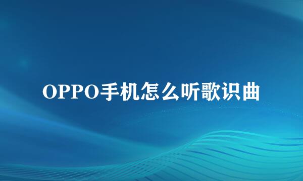 OPPO手机怎么听歌识曲