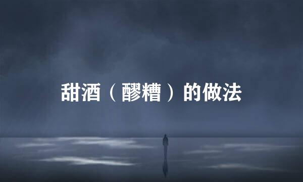 甜酒（醪糟）的做法