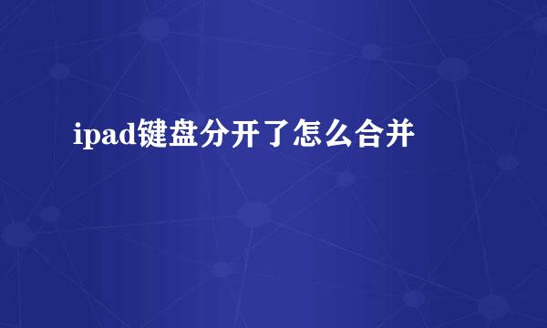 ipad键盘分开了怎么合并