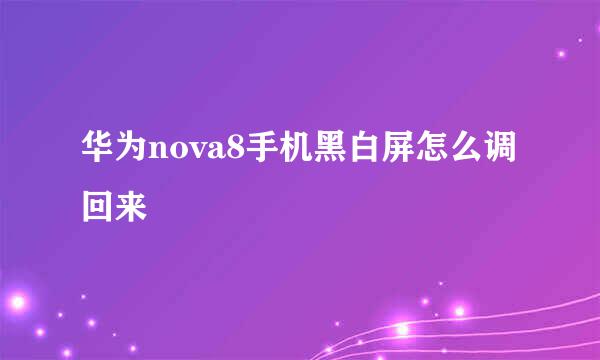 华为nova8手机黑白屏怎么调回来