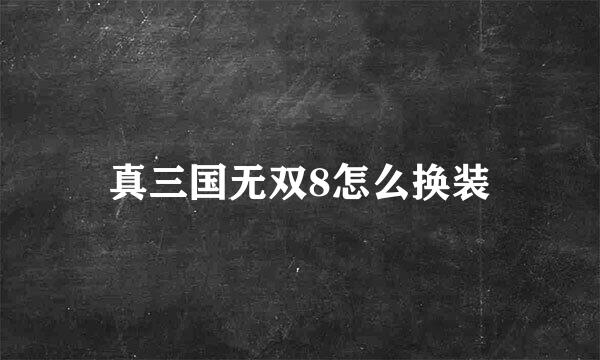 真三国无双8怎么换装