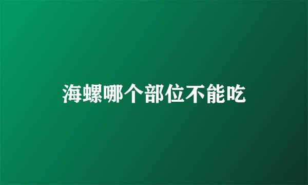 海螺哪个部位不能吃