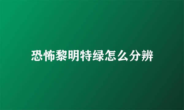 恐怖黎明特绿怎么分辨