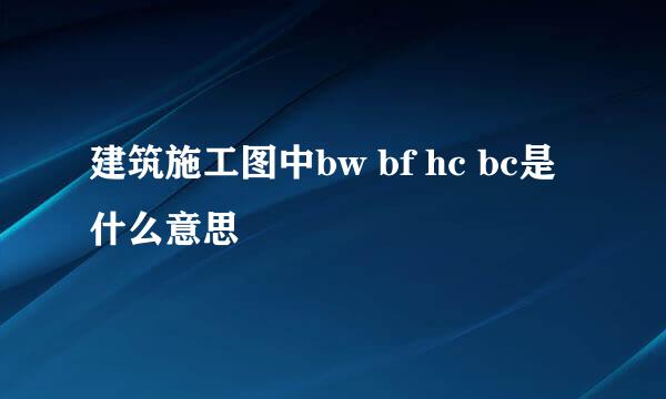 建筑施工图中bw bf hc bc是什么意思